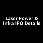 Laser Power & Infra IPO Date, Review, Price, Allotment Details Laser Power & Infra IPO Date, Review, Price, Allotment Details
