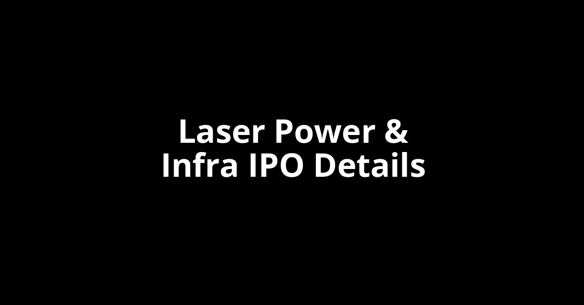 Laser Power & Infra IPO Date, Review, Price, Allotment Details