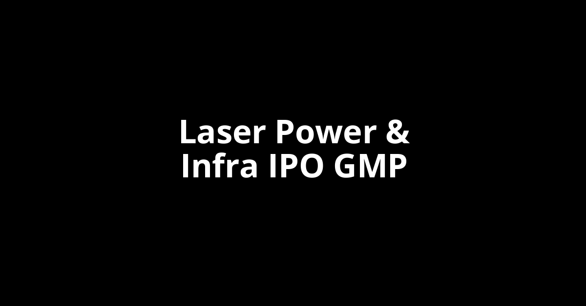 Laser Power & Infra IPO GMP, Grey Market Premium Today