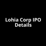 Lohia Corp IPO Date, Review, Price, Allotment Details