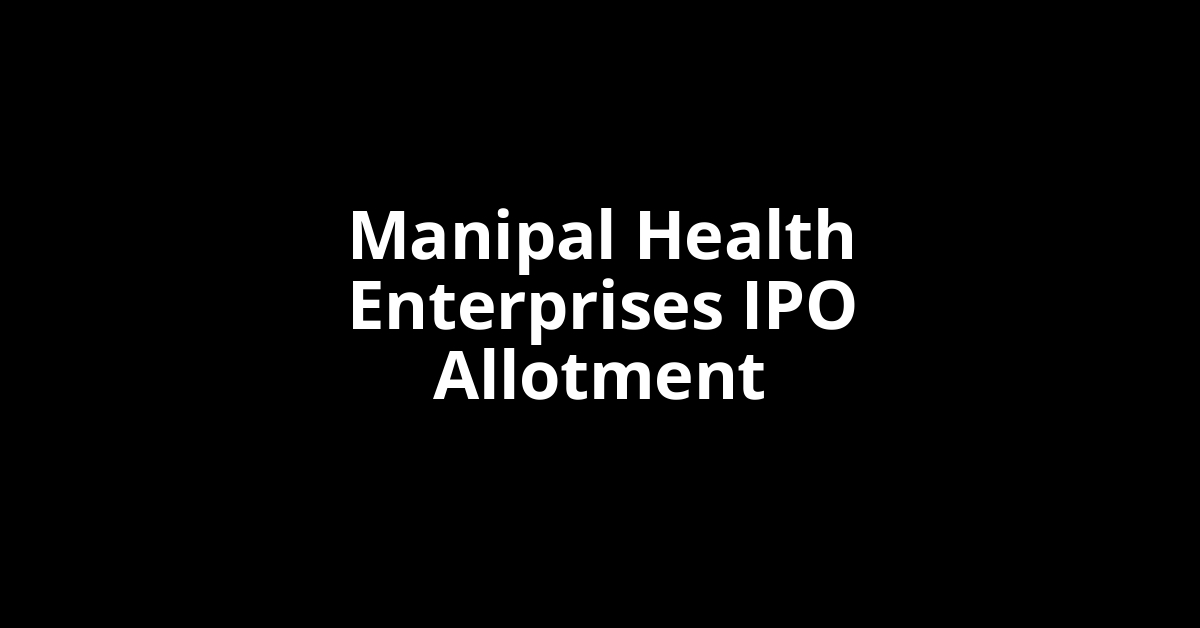 Manipal Health Enterprises IPO Allotment Status
