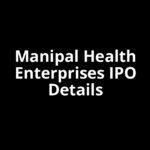 Manipal Health Enterprises IPO Date, Review, Price, Allotment Details