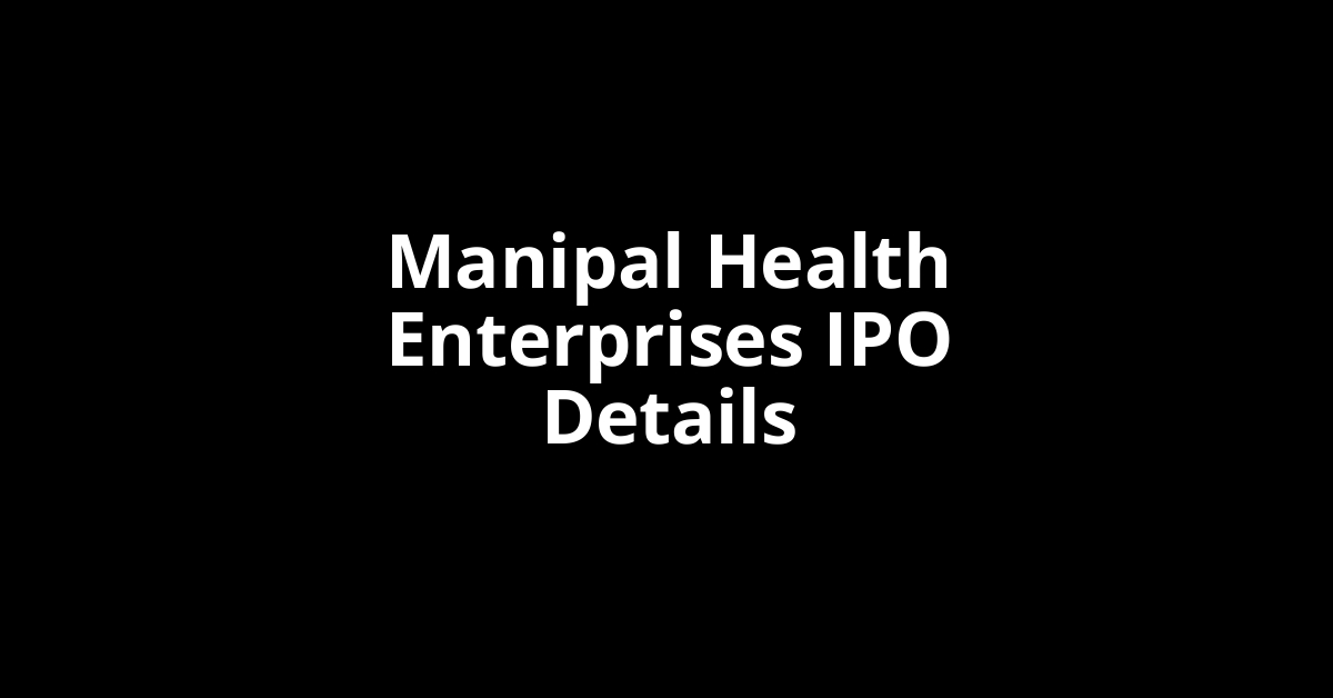 Manipal Health Enterprises IPO Date, Review, Price, Allotment Details