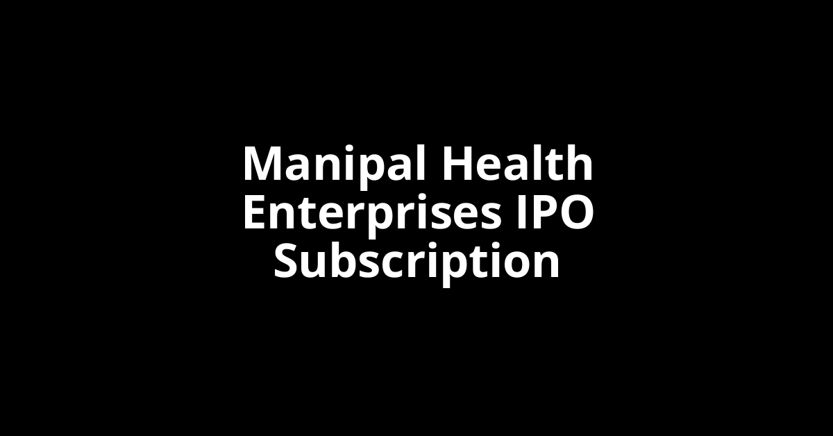 Manipal Health Enterprises IPO Subscription Status
