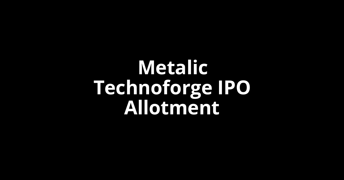 Metalic Technoforge IPO Allotment Status
