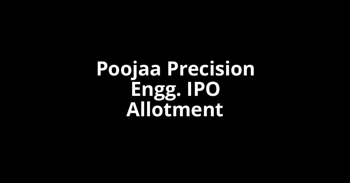 Poojaa Precision Engg. IPO Allotment Status