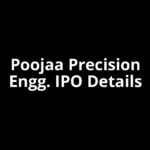 Poojaa Precision Engg. IPO Date, Review, Price, Allotment Details Poojaa Precision Engg. IPO Date, Review, Price, Allotment Details
