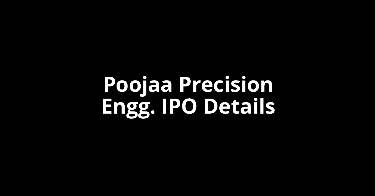 Poojaa Precision Engg. IPO Date, Review, Price, Allotment Details