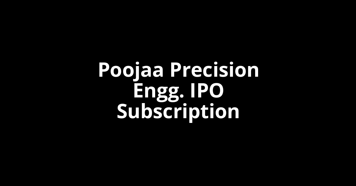 Poojaa Precision Engg. IPO Subscription Status