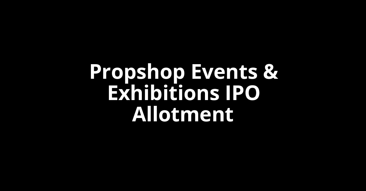 Propshop Events & Exhibitions IPO Allotment Status
