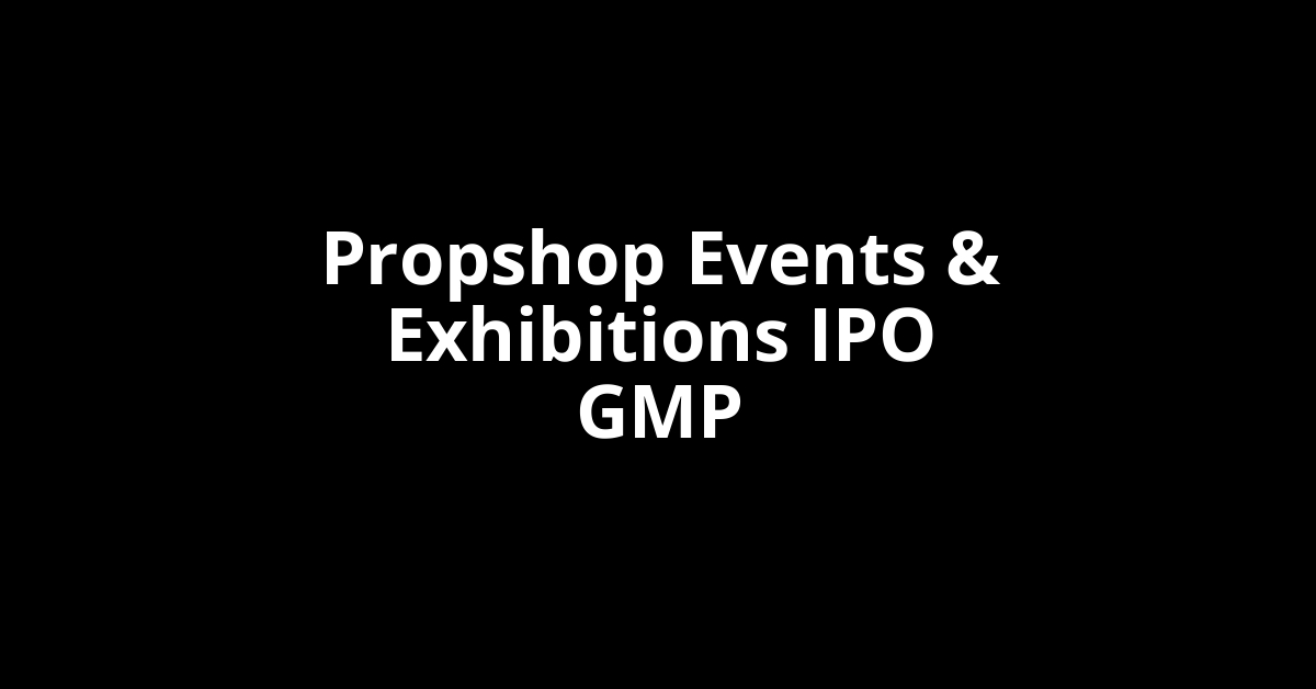 Propshop Events & Exhibitions IPO GMP, Grey Market Premium Today