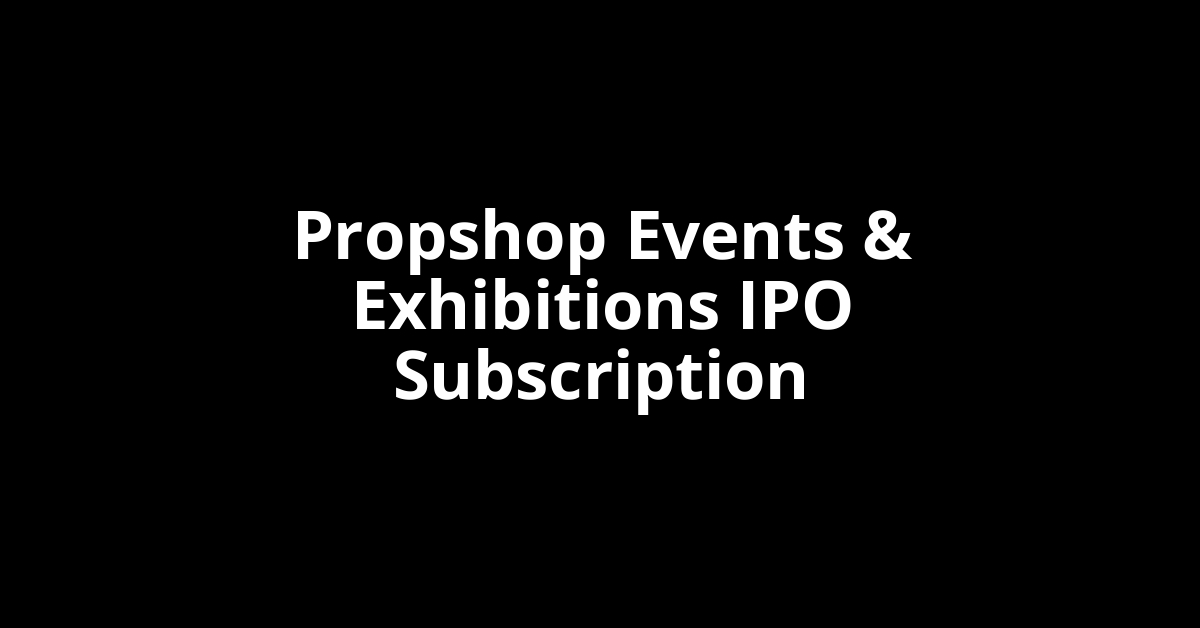 Propshop Events & Exhibitions IPO Subscription Status