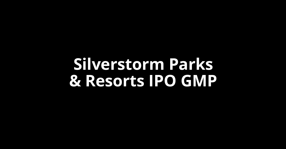 Silverstorm Parks & Resorts IPO GMP, Grey Market Premium Today