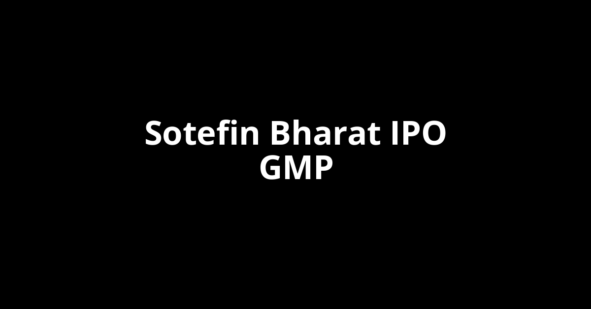 Sotefin Bharat IPO GMP, Grey Market Premium Today
