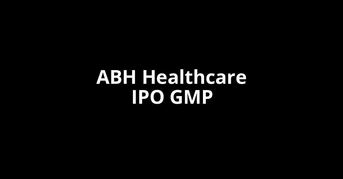 ABH Healthcare IPO GMP, Grey Market Premium Today