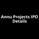 Annu Projects IPO Date, Review, Price, Allotment Details