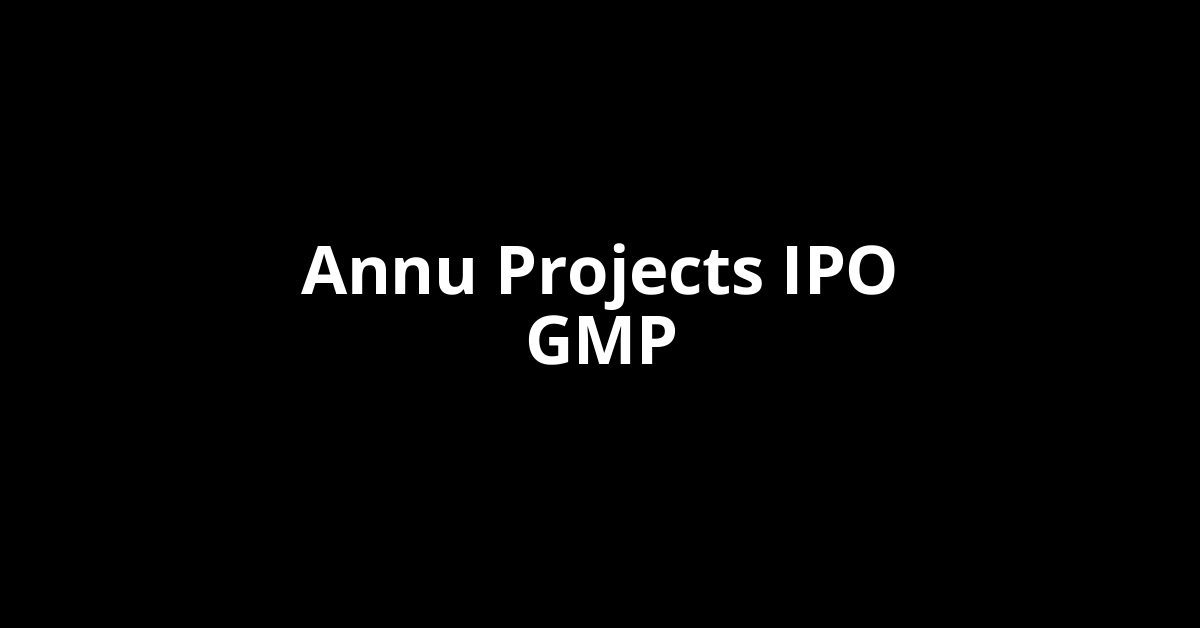 Annu Projects IPO GMP, Grey Market Premium Today