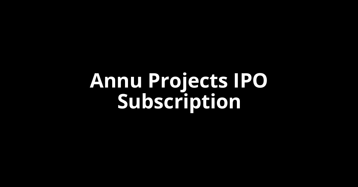 Annu Projects IPO Subscription Status