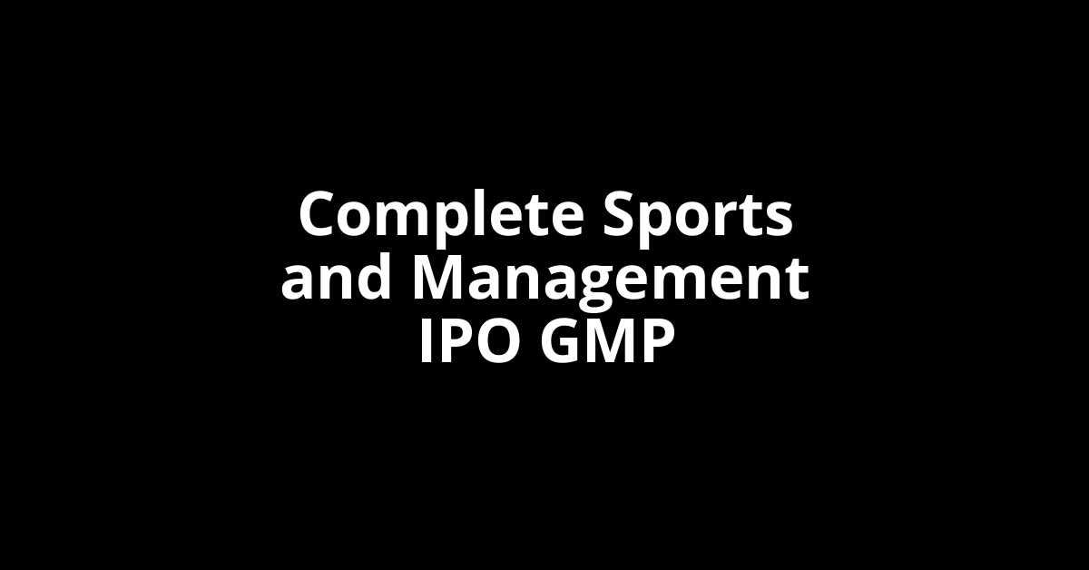 Complete Sports and Management IPO GMP, Grey Market Premium Today