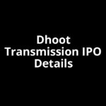 Dhoot Transmission IPO Date, Review, Price, Allotment Details