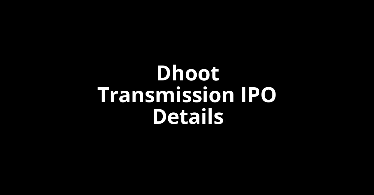 Dhoot Transmission IPO Date, Review, Price, Allotment Details