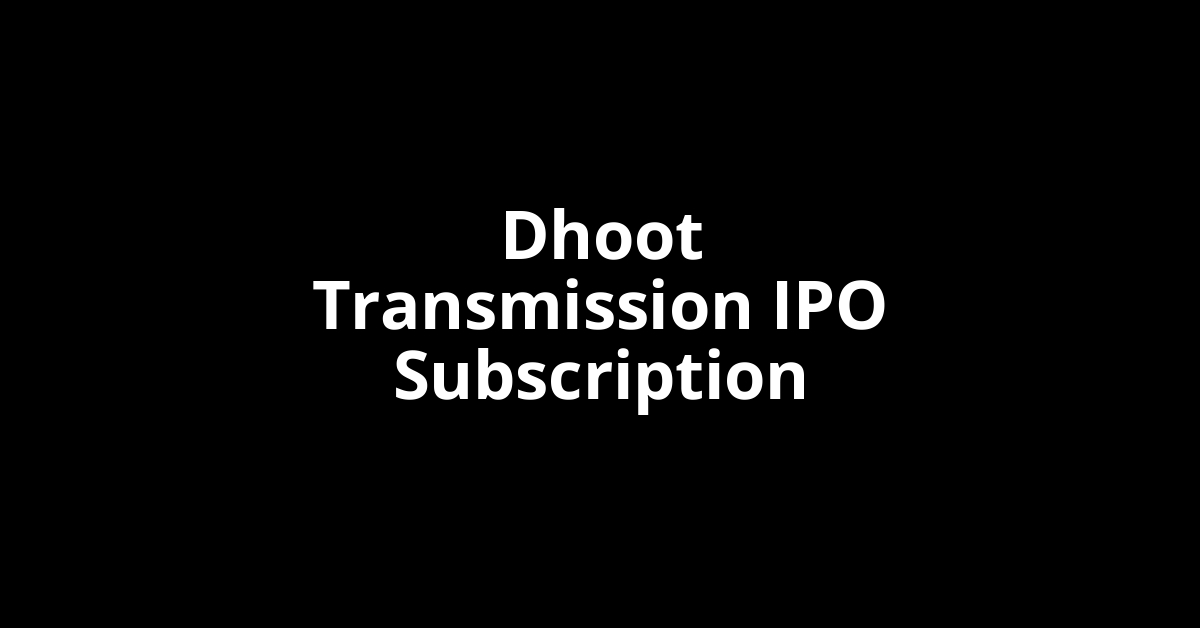 Dhoot Transmission IPO Subscription Status