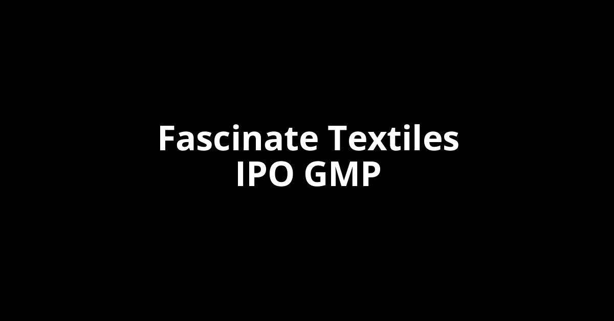 Fascinate Textiles IPO GMP, Grey Market Premium Today