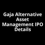 Gaja Alternative Asset Management IPO Date, Review, Price, Allotment Details
