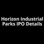 Horizon Industrial Parks IPO Date, Review, Price, Allotment Details