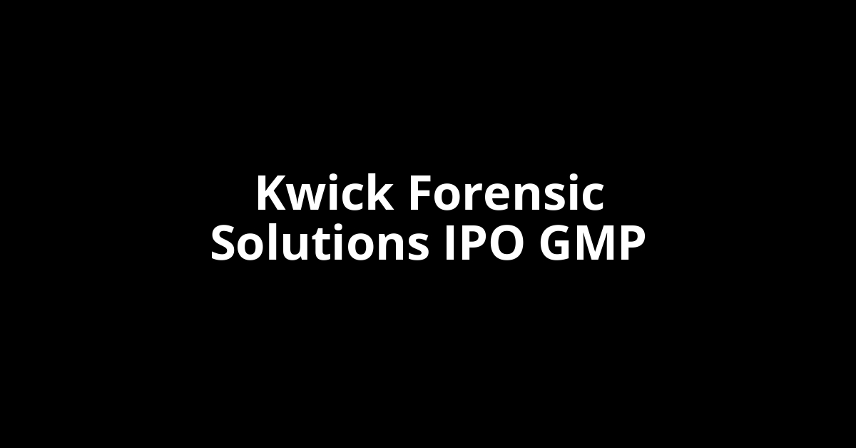 Kwick Forensic Solutions IPO GMP, Grey Market Premium Today