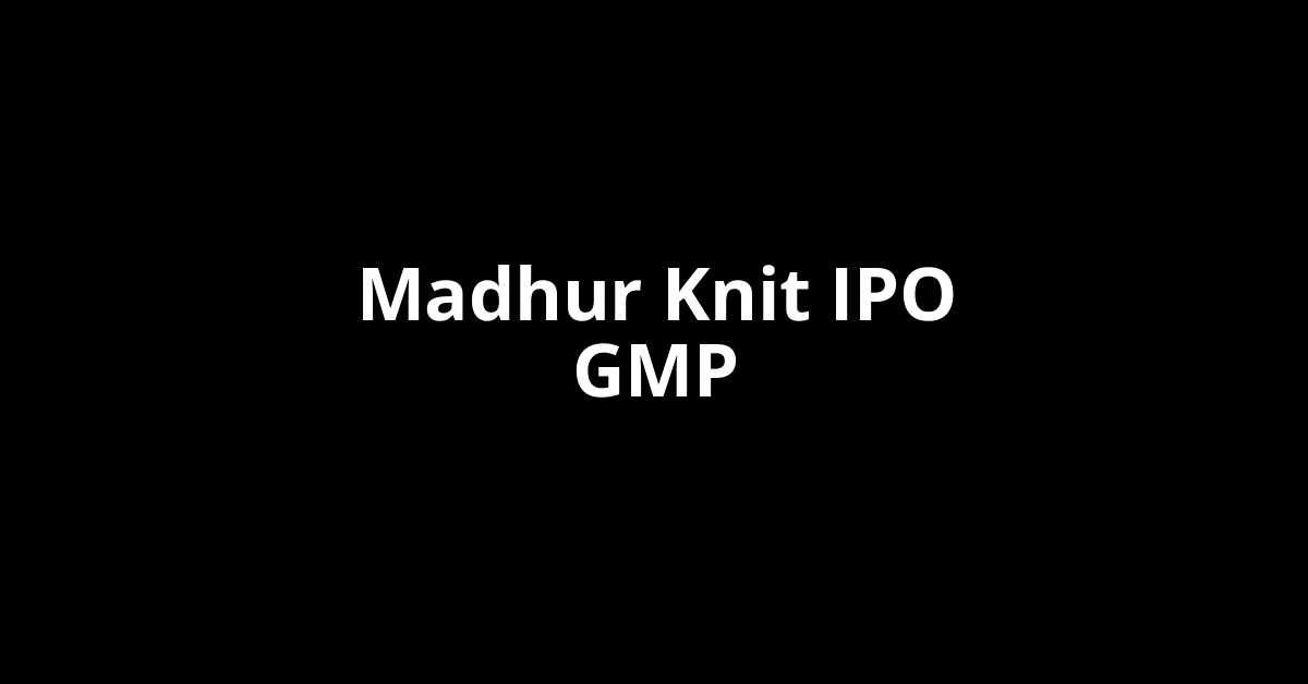 Madhur Knit IPO GMP, Grey Market Premium Today
