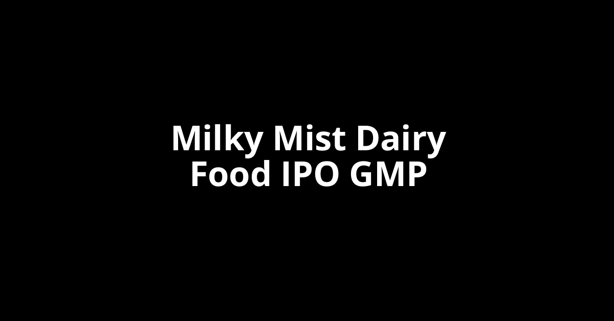 Milky Mist Dairy Food IPO GMP, Grey Market Premium Today