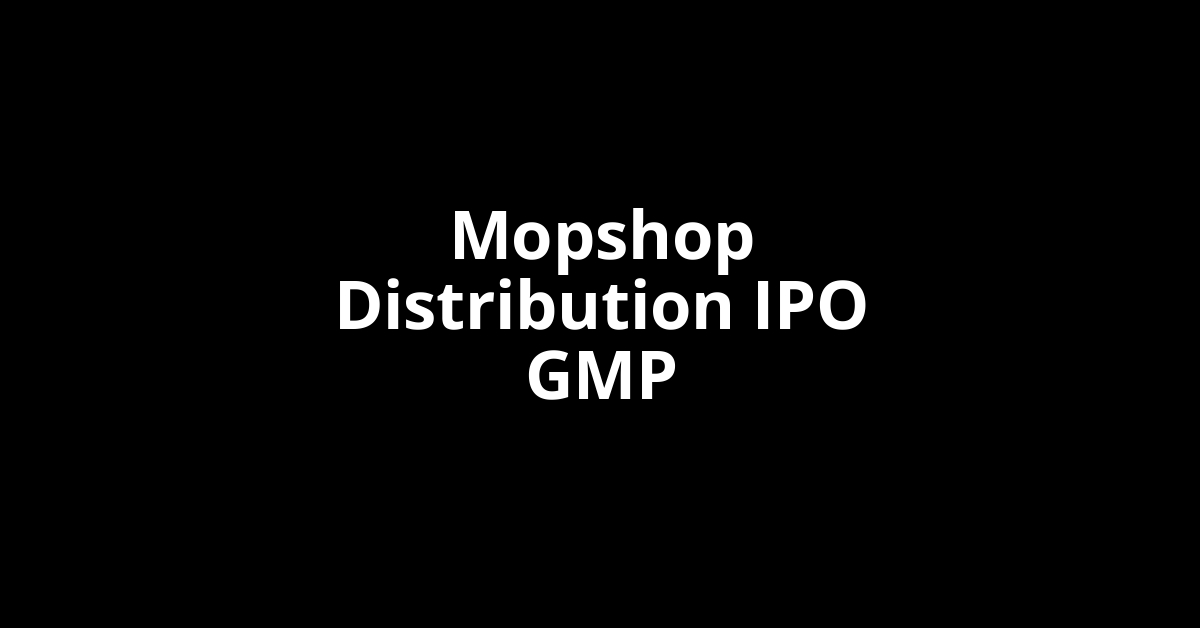 Mopshop Distribution IPO GMP, Grey Market Premium Today