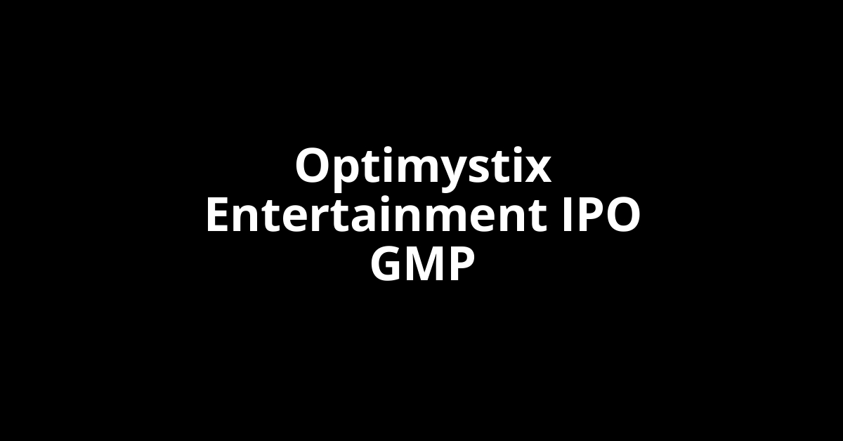 Optimystix Entertainment IPO GMP, Grey Market Premium Today