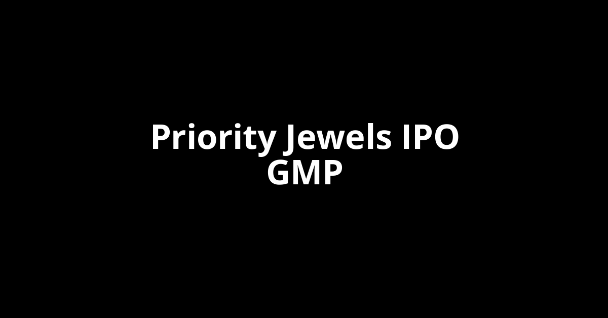 Priority Jewels IPO GMP, Grey Market Premium Today