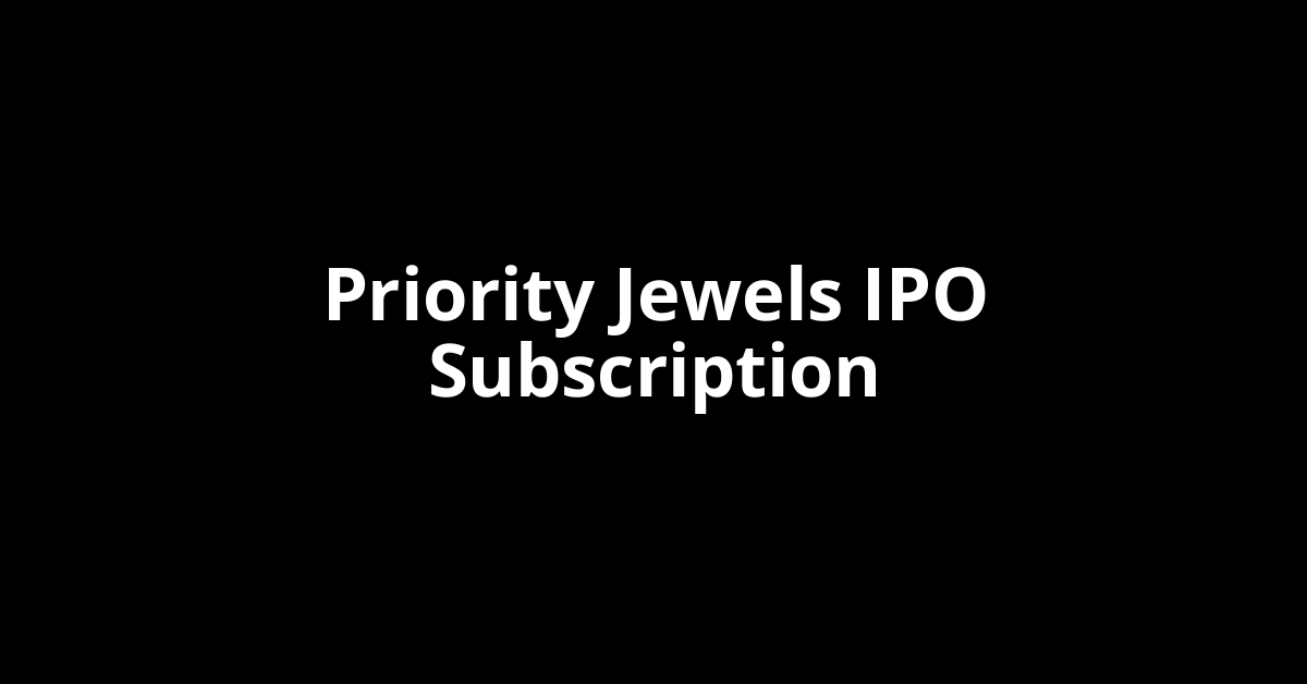 Priority Jewels IPO Subscription Status