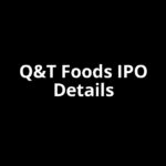 Q&T Foods IPO Date, Review, Price, Allotment Details