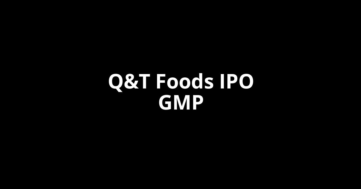 Q&T Foods IPO GMP, Grey Market Premium Today