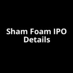 Sham Foam IPO Date, Review, Price, Allotment Details