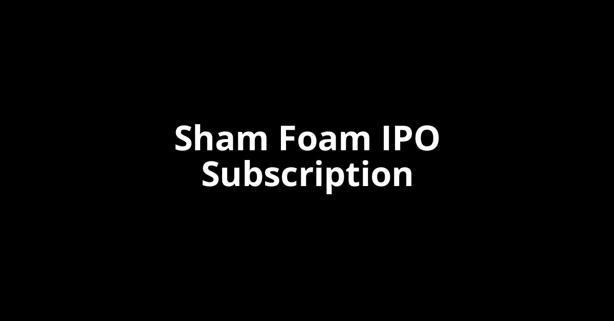Sham Foam IPO Subscription Status