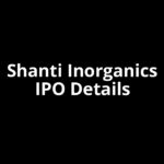 Shanti Inorganics IPO Date, Review, Price, Allotment Details