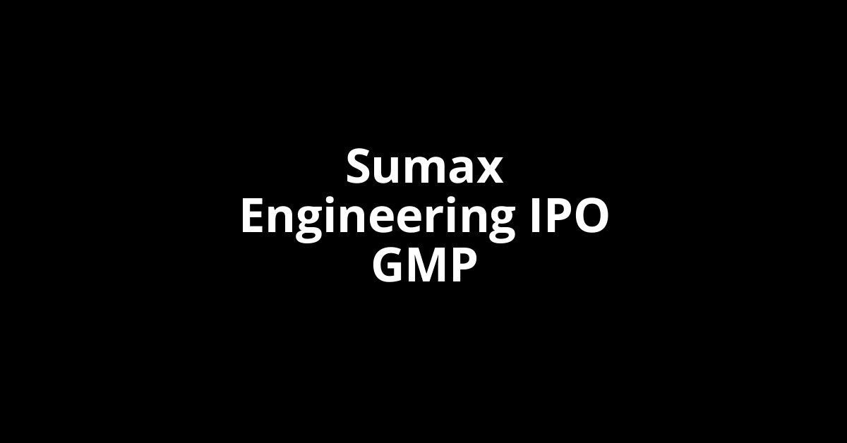 Sumax Engineering IPO GMP, Grey Market Premium Today