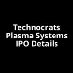 Technocrats Plasma Systems IPO Date, Review, Price, Allotment Details