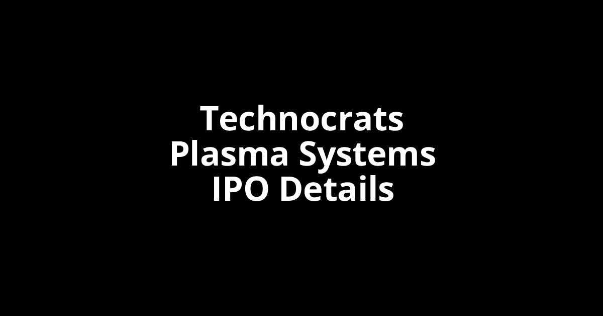Technocrats Plasma Systems IPO Date, Review, Price, Allotment Details