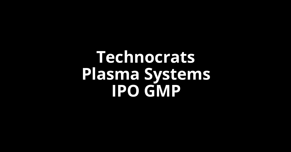 Technocrats Plasma Systems IPO GMP, Grey Market Premium Today
