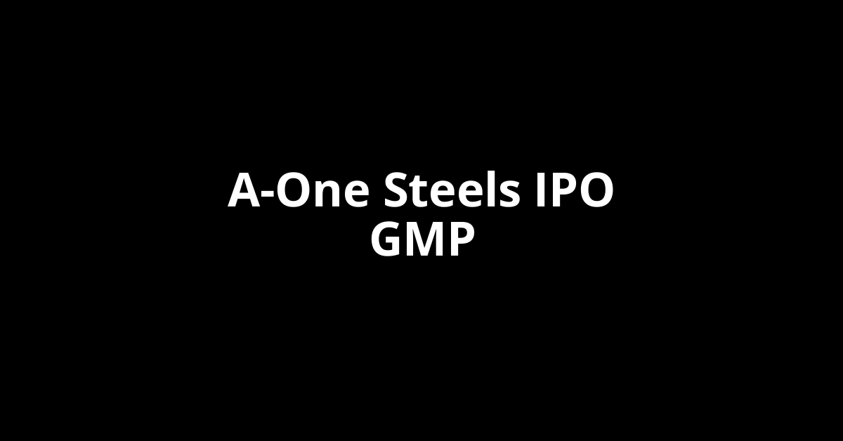 A-One Steels IPO GMP, Grey Market Premium Today