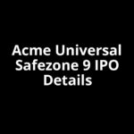 Acme Universal Safezone 9 IPO Date, Review, Price, Allotment Details