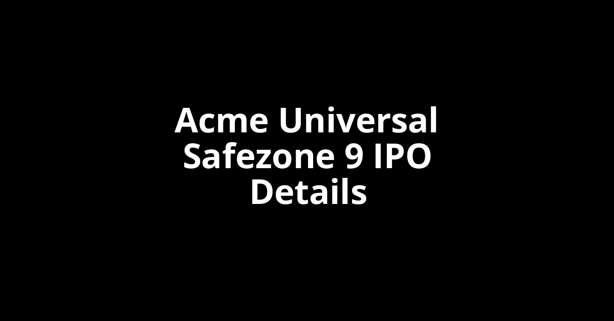 Acme Universal Safezone 9 IPO Date, Review, Price, Allotment Details