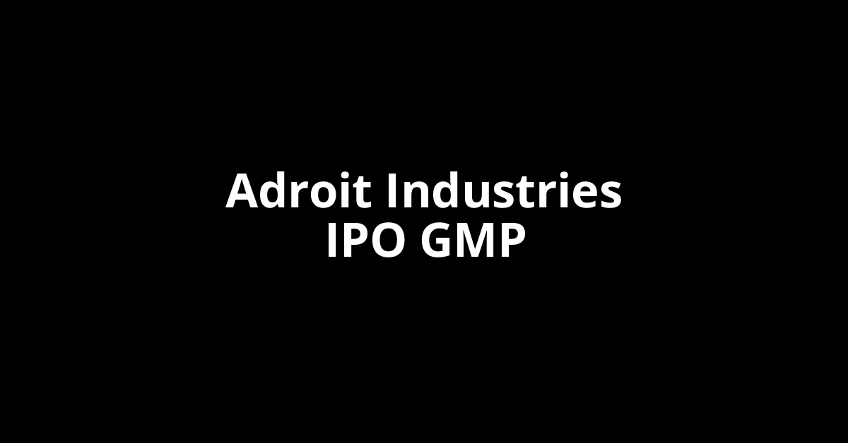 Adroit Industries IPO GMP, Grey Market Premium Today