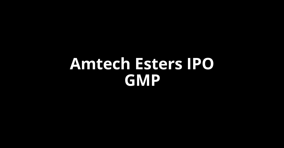 Amtech Esters IPO GMP, Grey Market Premium Today